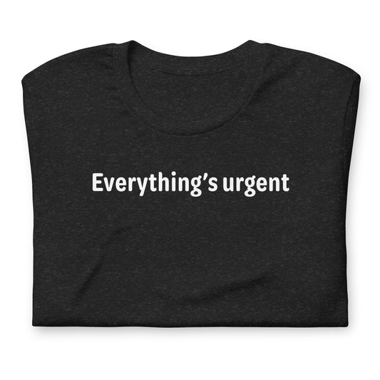 Everything's urgent - White Text - Womens T-Shirt