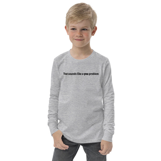 You problem - Black text - Youth long sleeve tee